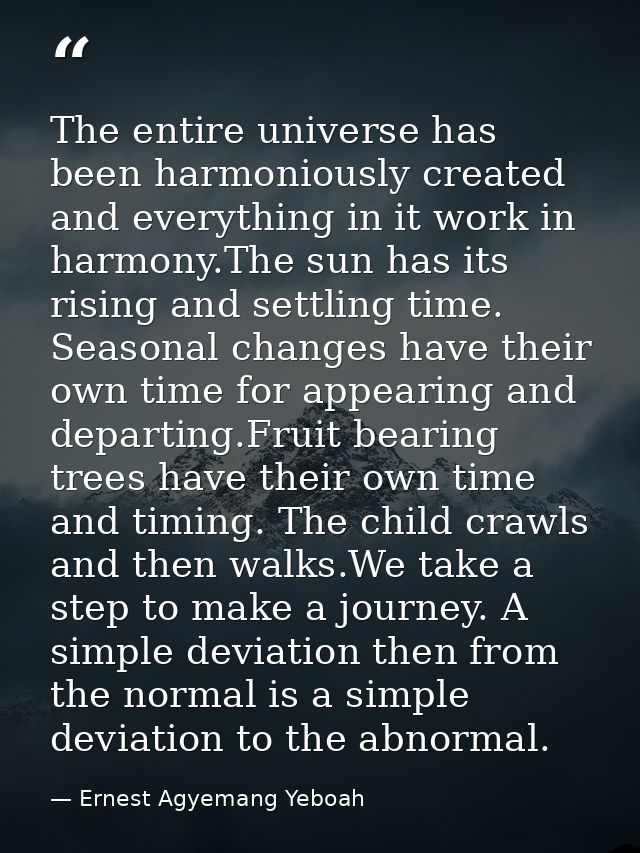 The entire universe has been harmoniously created and everything in it work in harmony.The sun has its rising and settli — Ernest Agyemang Yeboah