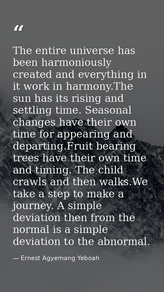 The entire universe has been harmoniously created and everything in it work in harmony.The sun has its rising and settli — Ernest Agyemang Yeboah