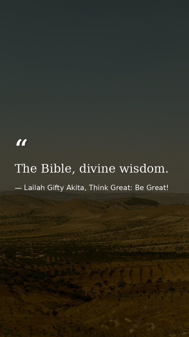 The Bible, divine wisdom. — Lailah Gifty Akita, Think Great: Be Great!