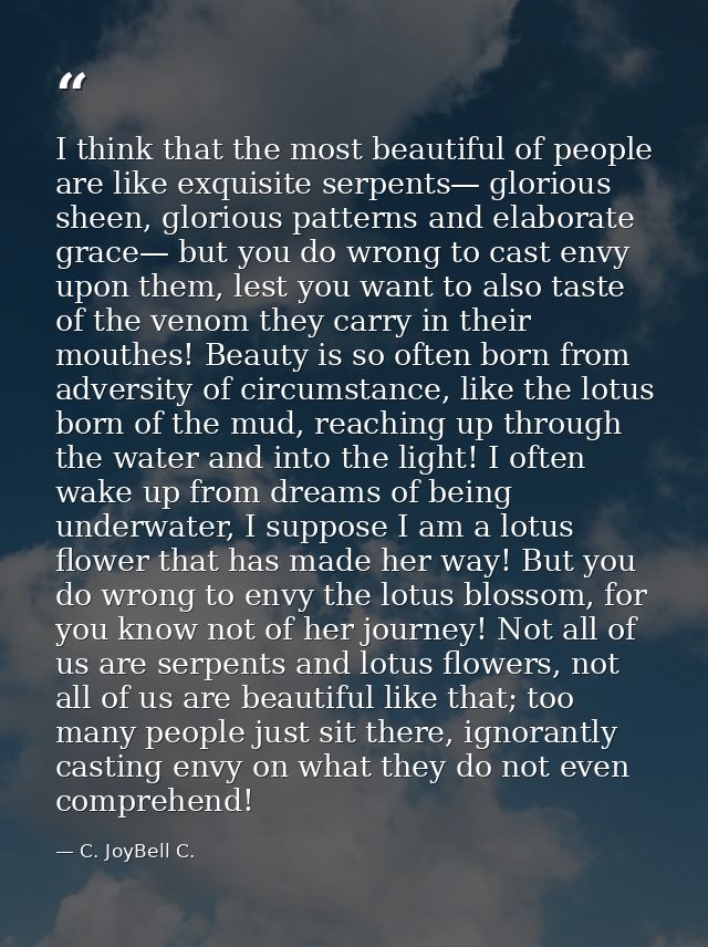 I think that the most beautiful of people are like exquisite serpents— glorious sheen, glorious patterns and elaborate g — C. JoyBell C.