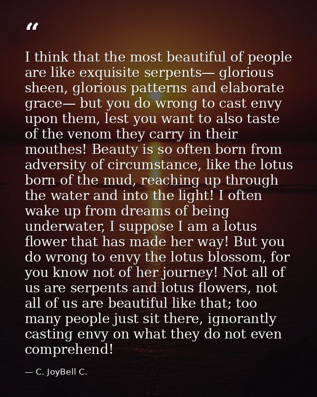 I think that the most beautiful of people are like exquisite serpents— glorious sheen, glorious patterns and elaborate g — C. JoyBell C.