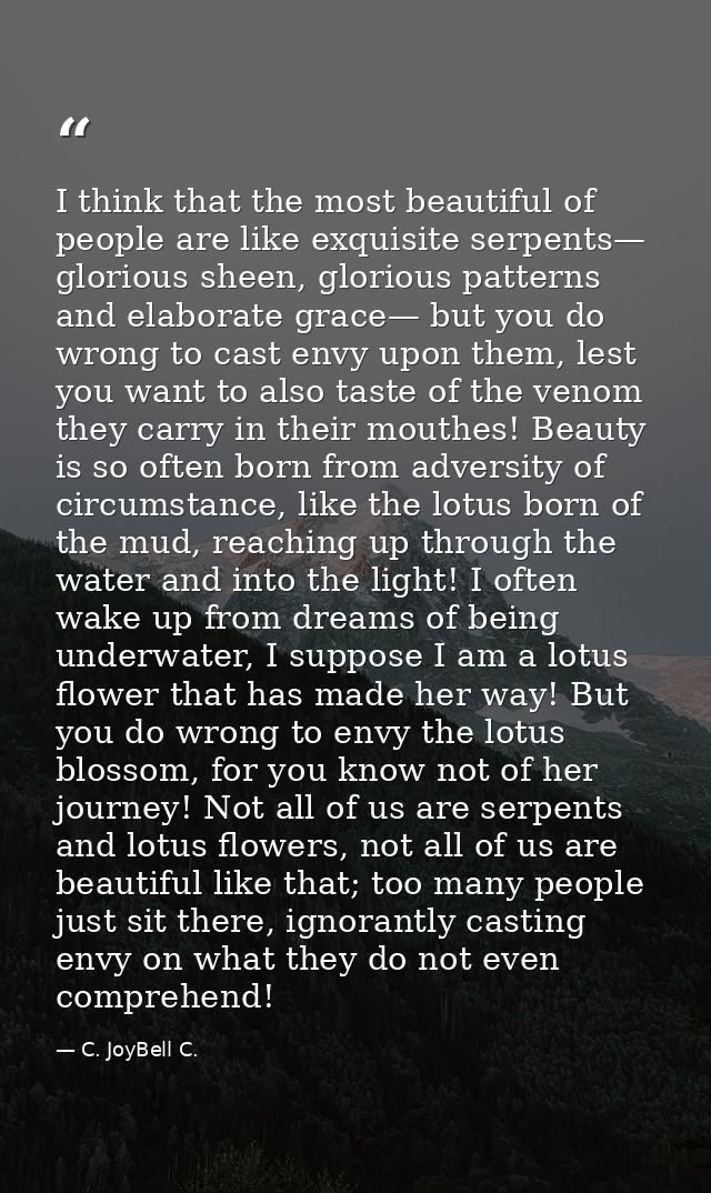 I think that the most beautiful of people are like exquisite serpents— glorious sheen, glorious patterns and elaborate g — C. JoyBell C.