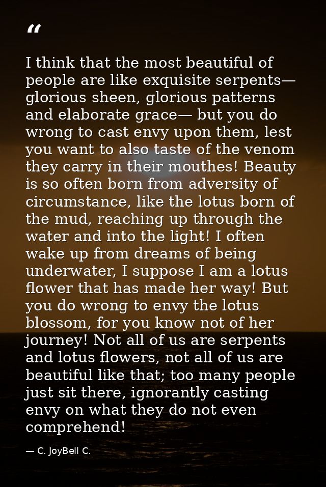 I think that the most beautiful of people are like exquisite serpents— glorious sheen, glorious patterns and elaborate g — C. JoyBell C.