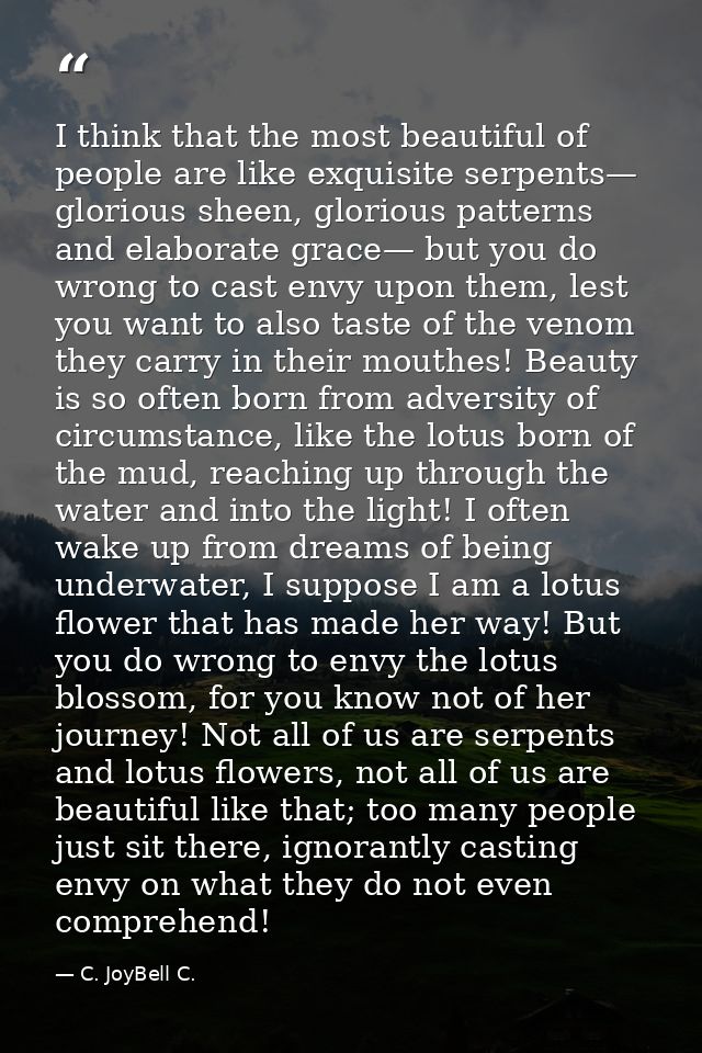 I think that the most beautiful of people are like exquisite serpents— glorious sheen, glorious patterns and elaborate g — C. JoyBell C.