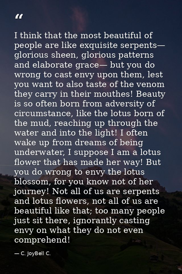 I think that the most beautiful of people are like exquisite serpents— glorious sheen, glorious patterns and elaborate g — C. JoyBell C.
