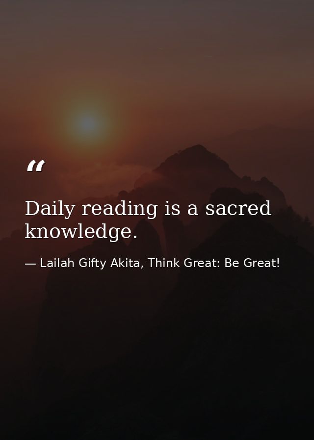 Daily reading is a sacred knowledge. — Lailah Gifty Akita, Think Great: Be Great!