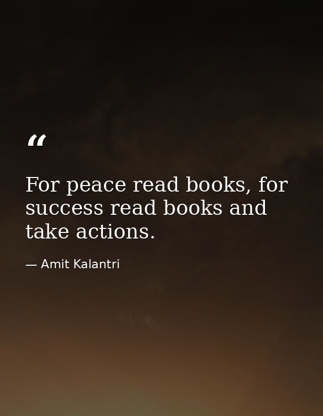 For peace read books, for success read books and take actions. — Amit Kalantri