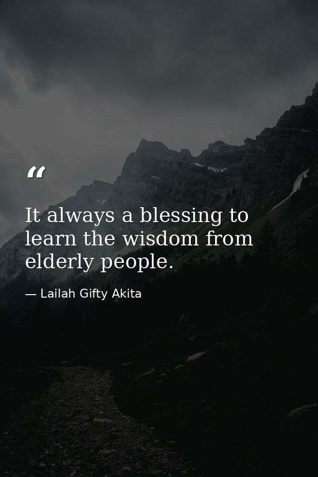 It always a blessing to learn the wisdom from elderly people. — Lailah Gifty Akita