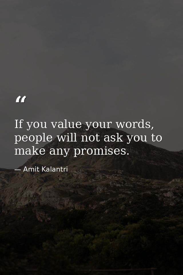 If you value your words, people will not ask you to make any promises. — Amit Kalantri