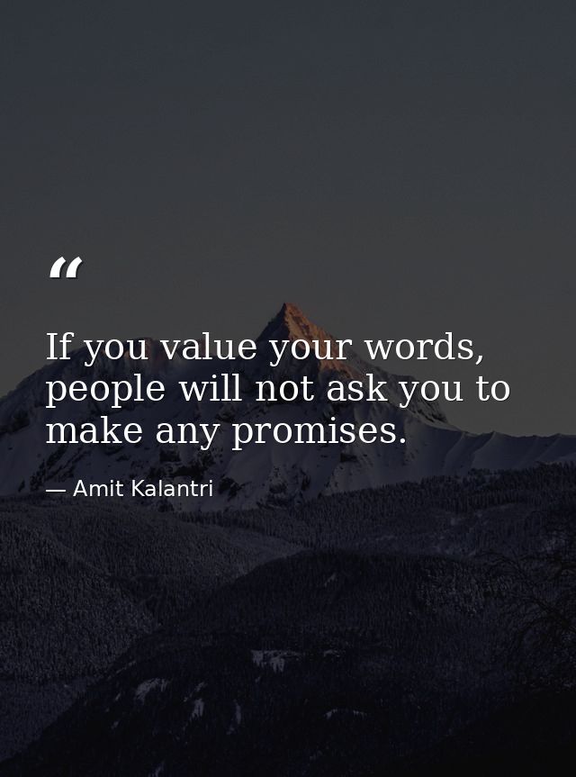 If you value your words, people will not ask you to make any promises. — Amit Kalantri