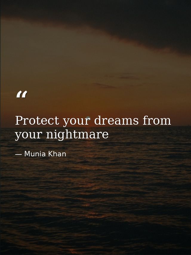 Protect your dreams from your nightmare — Munia Khan