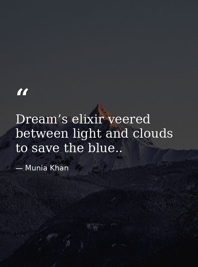 Dream’s elixir veered between light and clouds to save the blue.. — Munia Khan