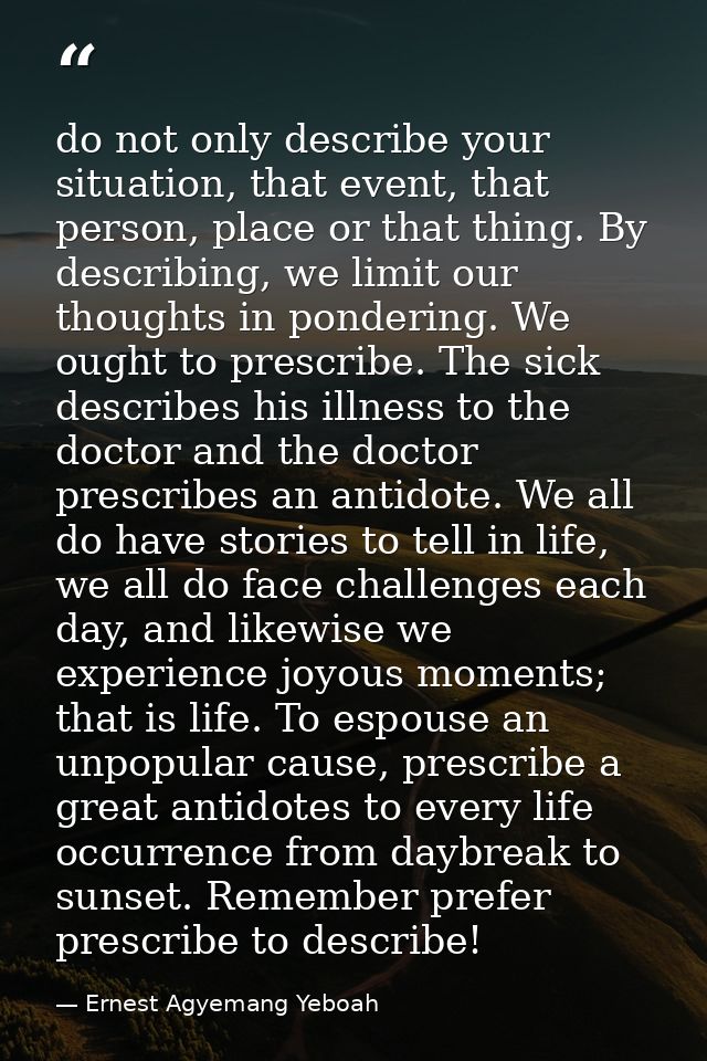 do not only describe your situation, that event, that person, place or that thing. By describing, we limit our thoughts  — Ernest Agyemang Yeboah