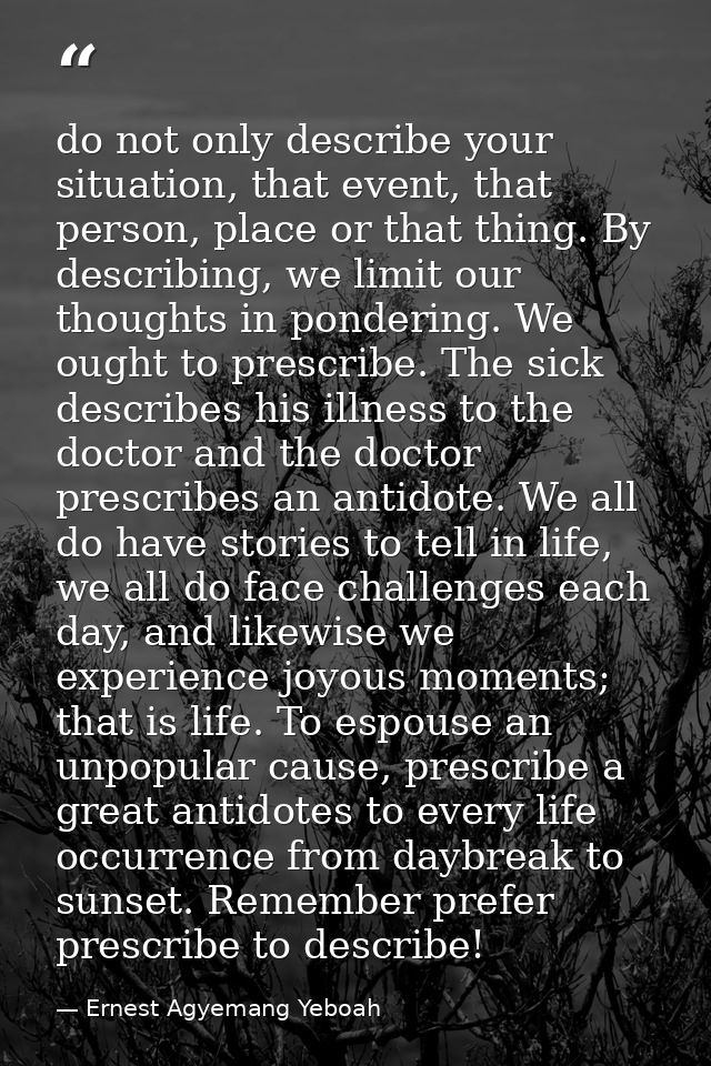 do not only describe your situation, that event, that person, place or that thing. By describing, we limit our thoughts  — Ernest Agyemang Yeboah