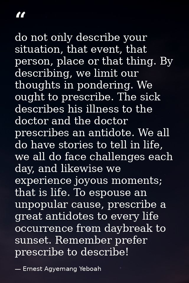 do not only describe your situation, that event, that person, place or that thing. By describing, we limit our thoughts  — Ernest Agyemang Yeboah