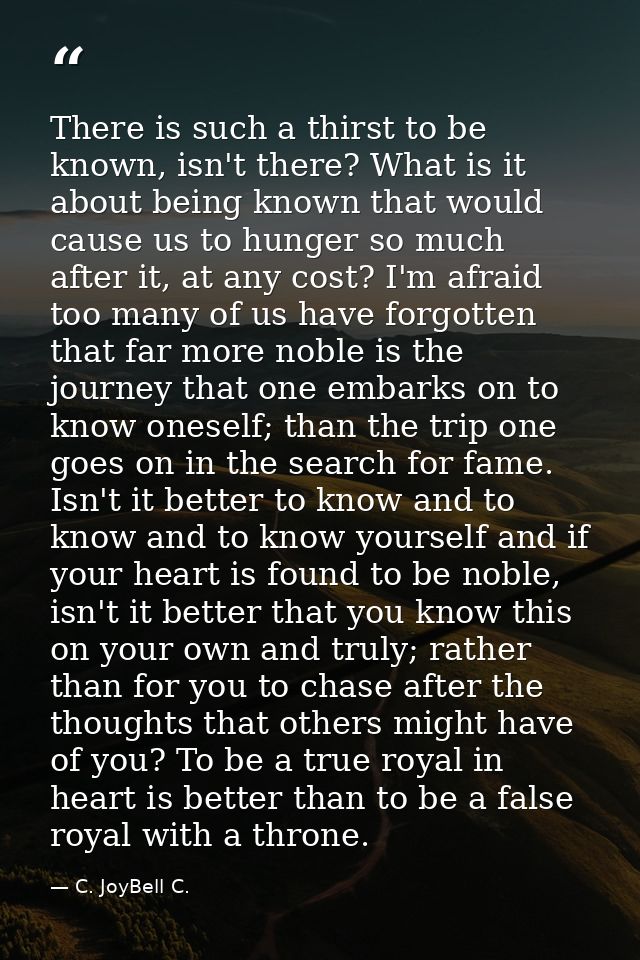There is such a thirst to be known, isn't there? What is it about being known that would cause us to hunger so much afte — C. JoyBell C.