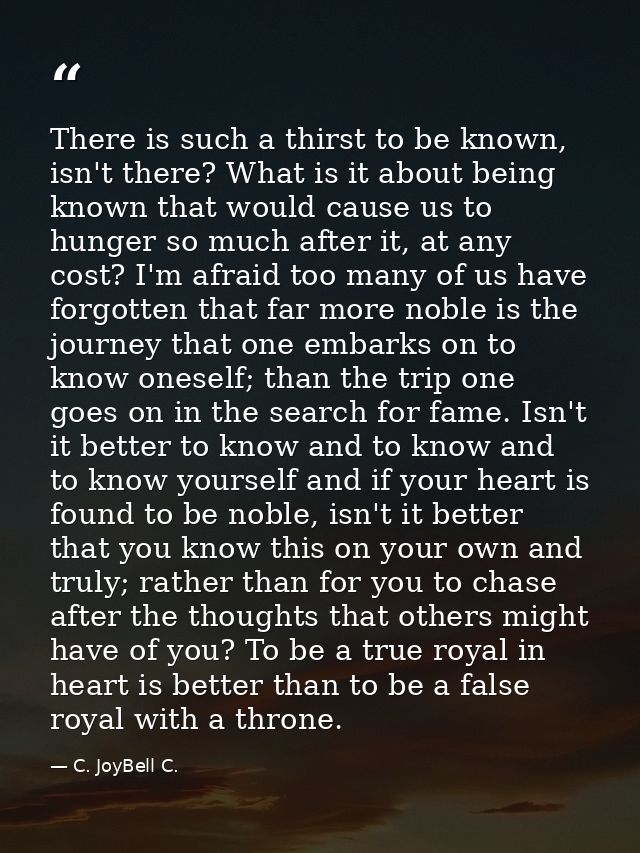 There is such a thirst to be known, isn't there? What is it about being known that would cause us to hunger so much afte — C. JoyBell C.