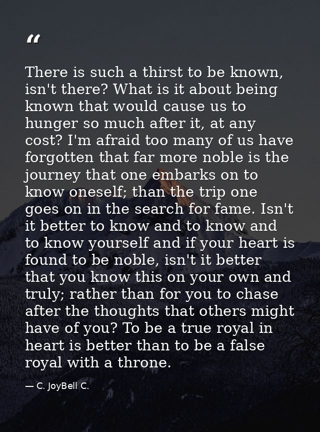 There is such a thirst to be known, isn't there? What is it about being known that would cause us to hunger so much afte — C. JoyBell C.