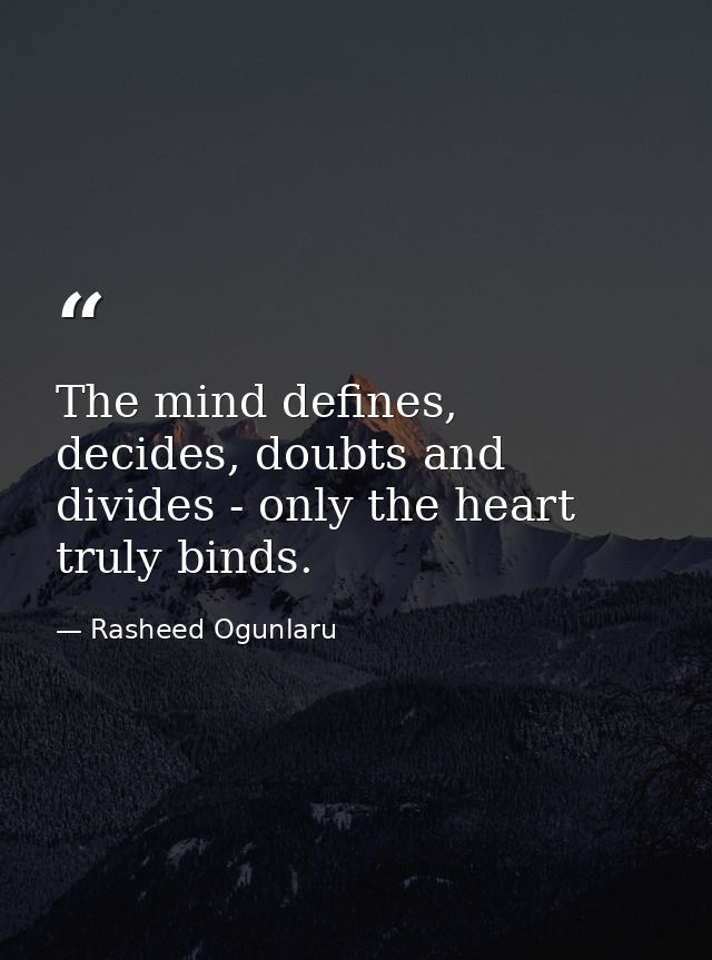 The mind defines, decides, doubts and divides - only the heart truly binds. — Rasheed Ogunlaru
