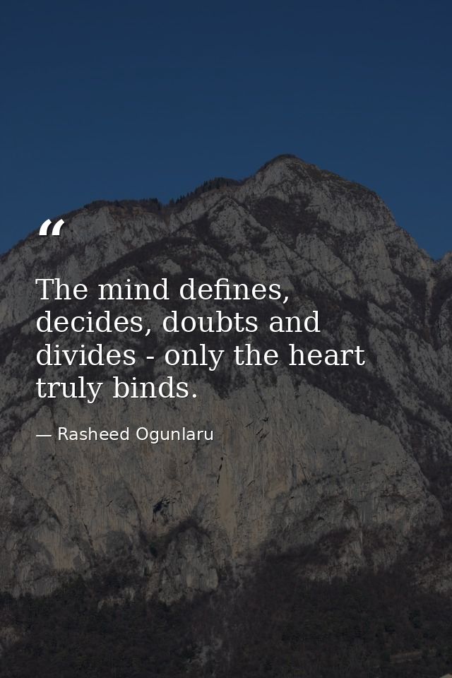 The mind defines, decides, doubts and divides - only the heart truly binds. — Rasheed Ogunlaru