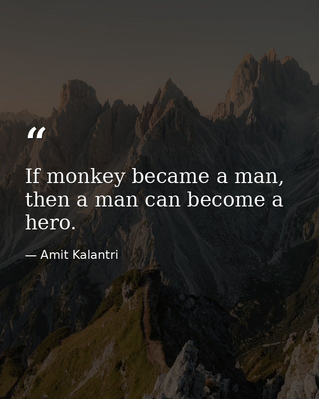 If monkey became a man, then a man can become a hero. — Amit Kalantri
