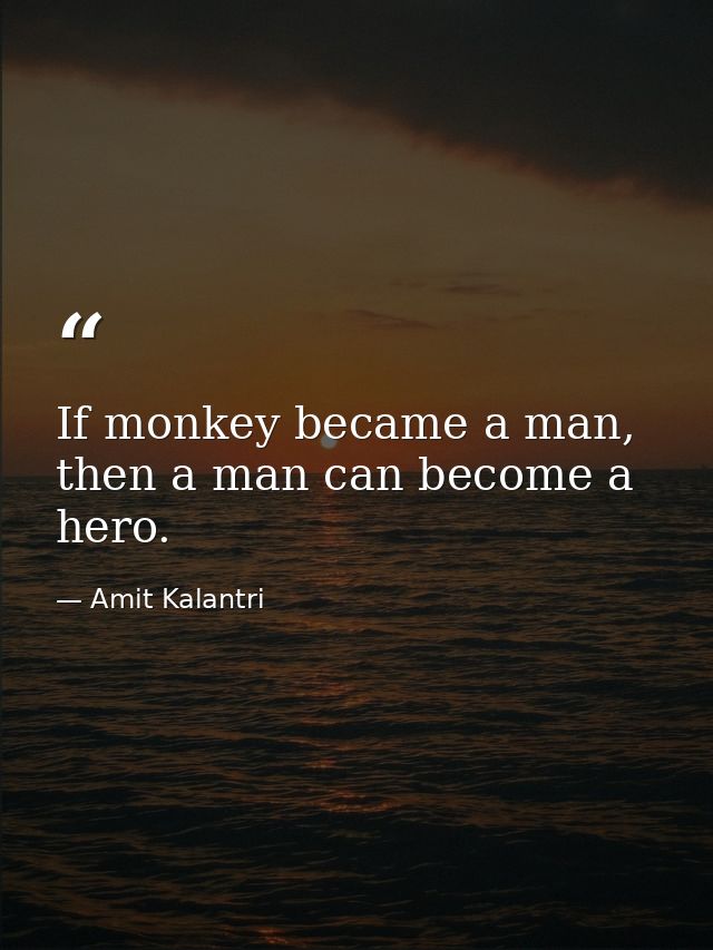 If monkey became a man, then a man can become a hero. — Amit Kalantri