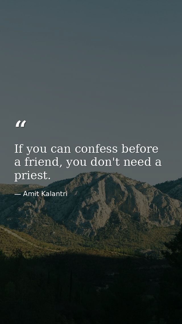 If you can confess before a friend, you don't need a priest. — Amit Kalantri