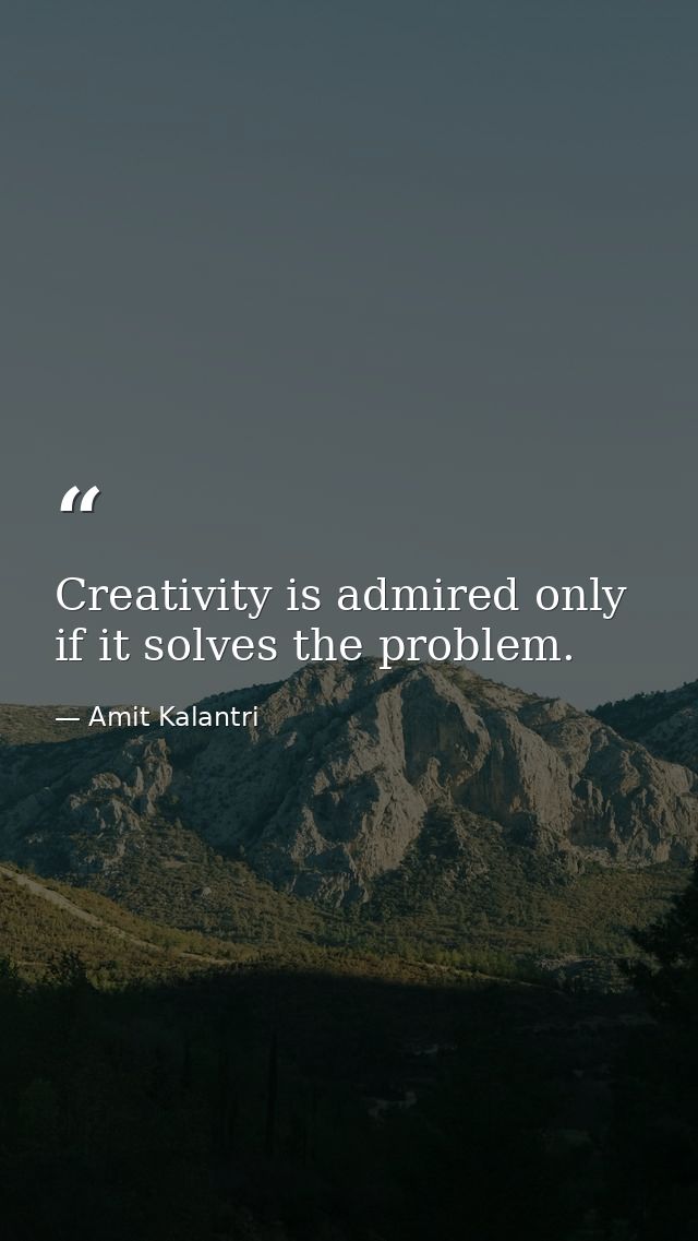 Creativity is admired only if it solves the problem. — Amit Kalantri