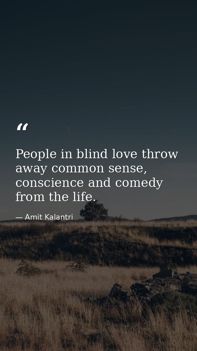 People in blind love throw away common sense, conscience and comedy from the life. — Amit Kalantri