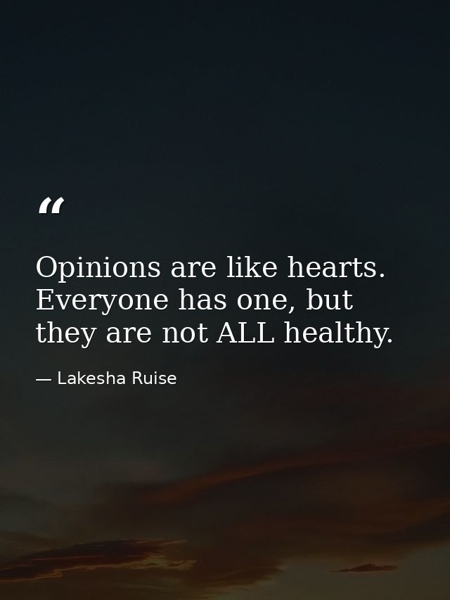 Opinions are like hearts. Everyone has one, but they are not ALL healthy. — Lakesha Ruise
