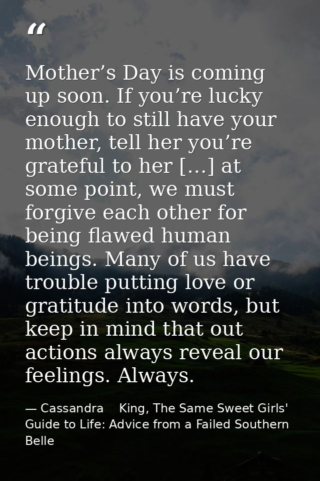 Mother’s Day is coming up soon. If you’re lucky enough to still have your mother, tell her you’re grateful to her […] at — Cassandra    King, The Same Sweet Girls' Guide to Life: Advice from a Failed Southern Belle