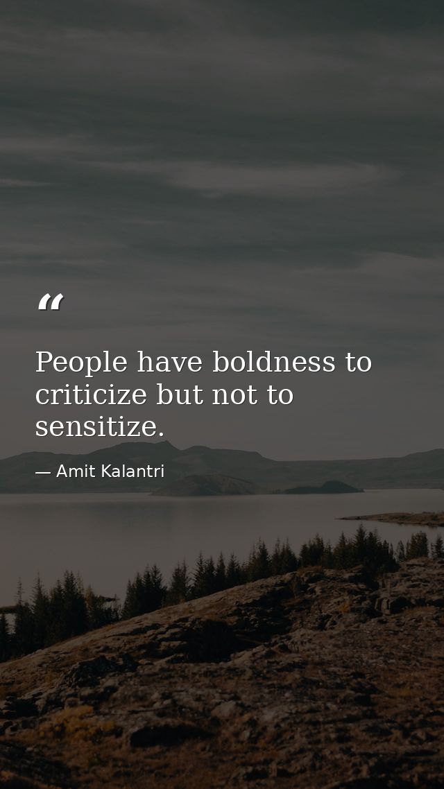 People have boldness to criticize but not to sensitize. — Amit Kalantri