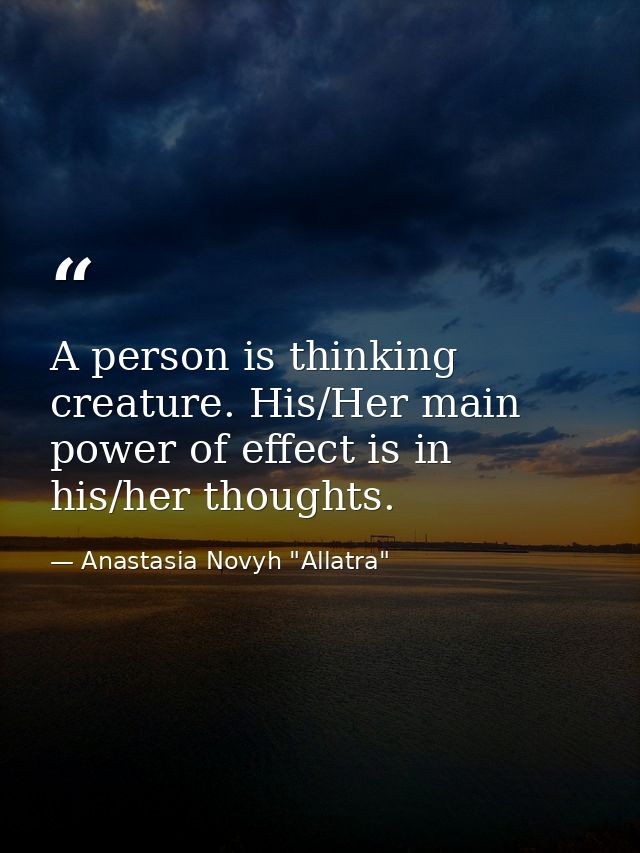 A person is thinking creature. His/Her main power of effect is in his/her thoughts. — Anastasia Novyh "Allatra"
