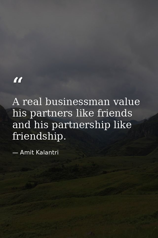 A real businessman value his partners like friends and his partnership like friendship. — Amit Kalantri