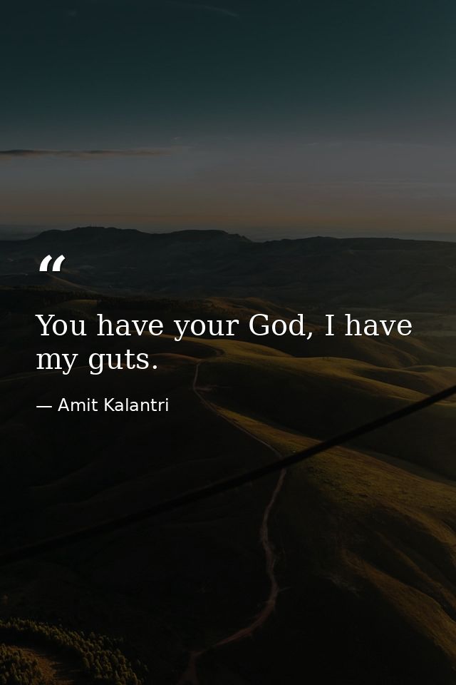 You have your God, I have my guts. — Amit Kalantri