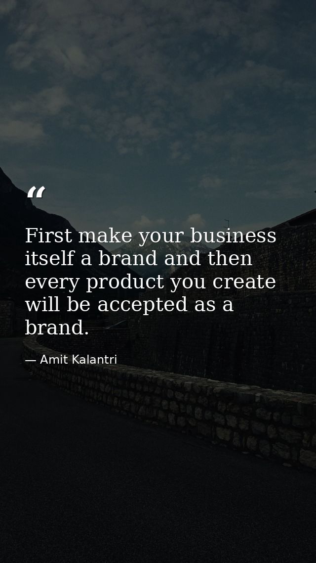 First make your business itself a brand and then every product you create will be accepted as a brand. — Amit Kalantri