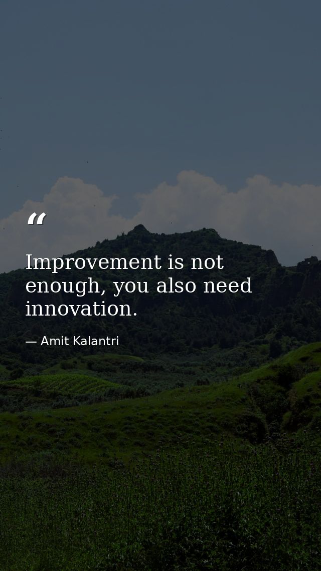 Improvement is not enough, you also need innovation. — Amit Kalantri