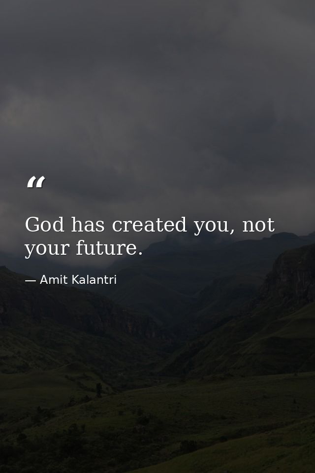 God has created you, not your future. — Amit Kalantri