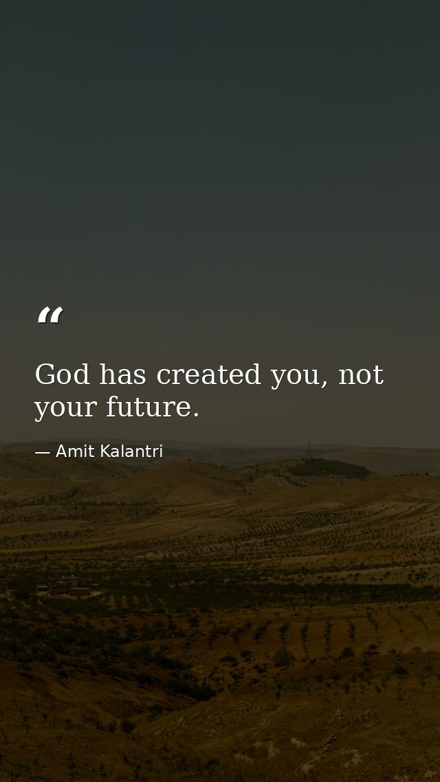 God has created you, not your future. — Amit Kalantri