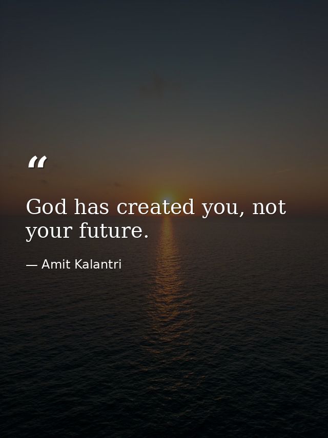 God has created you, not your future. — Amit Kalantri