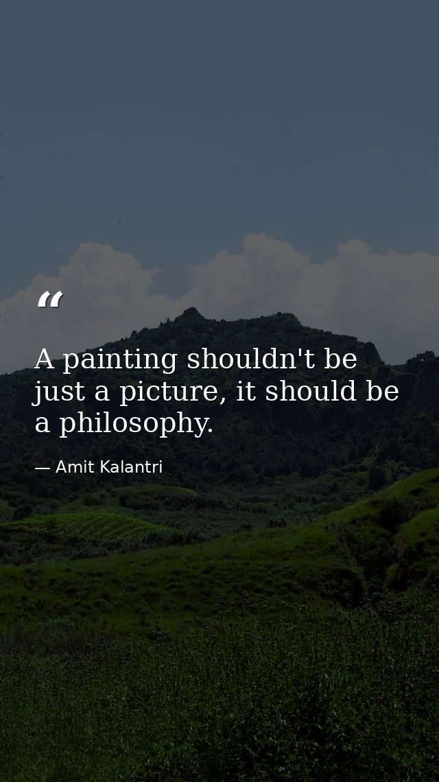 A painting shouldn't be just a picture, it should be a philosophy. — Amit Kalantri