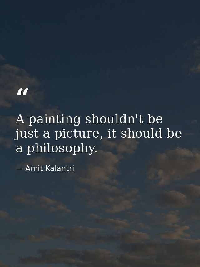 A painting shouldn't be just a picture, it should be a philosophy. — Amit Kalantri