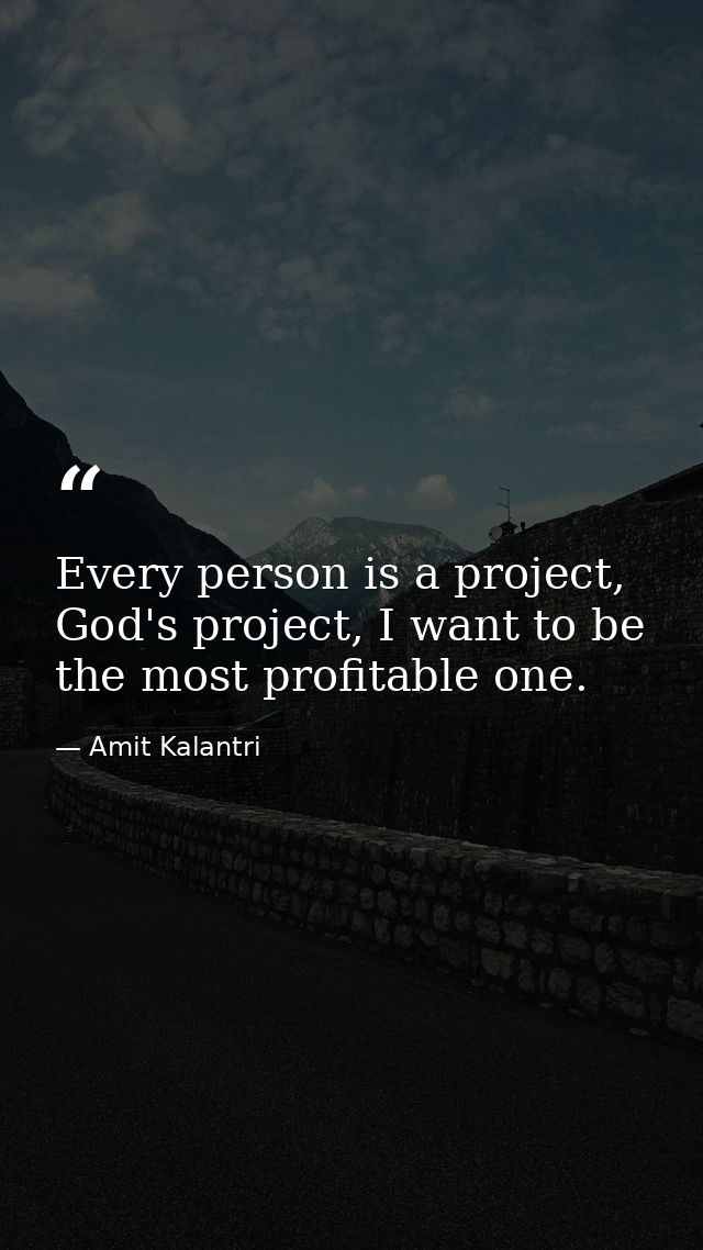 Every person is a project, God's project, I want to be the most profitable one. — Amit Kalantri