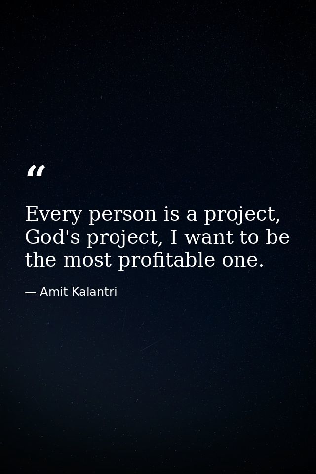 Every person is a project, God's project, I want to be the most profitable one. — Amit Kalantri