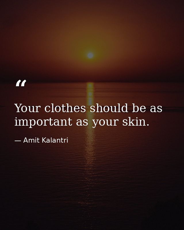 Your clothes should be as important as your skin. — Amit Kalantri