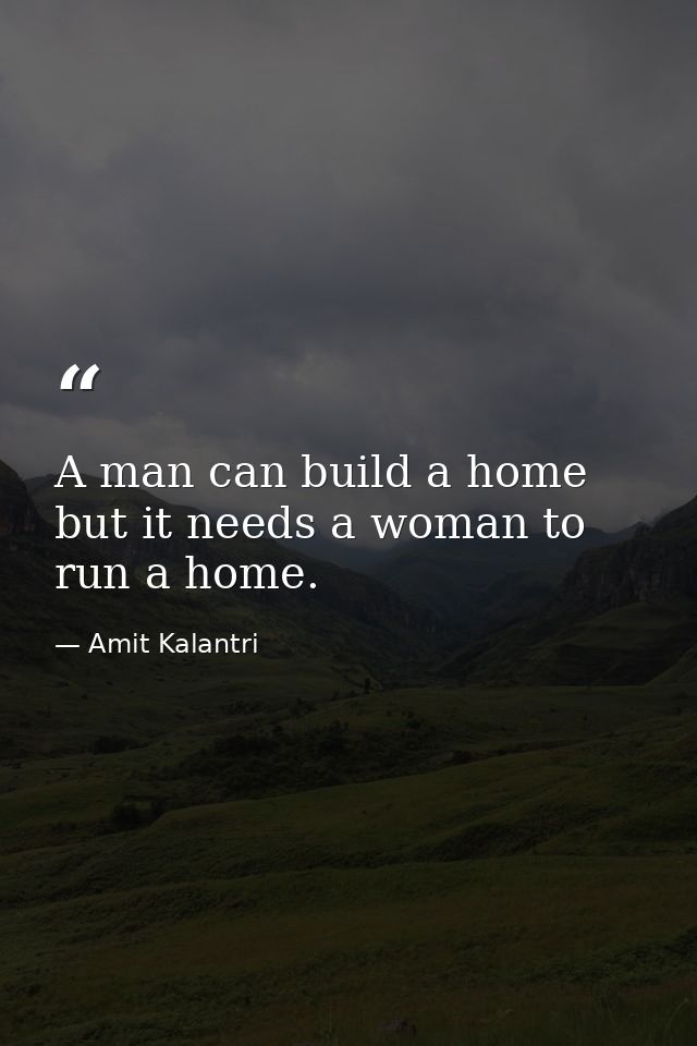 A man can build a home but it needs a woman to run a home. — Amit Kalantri