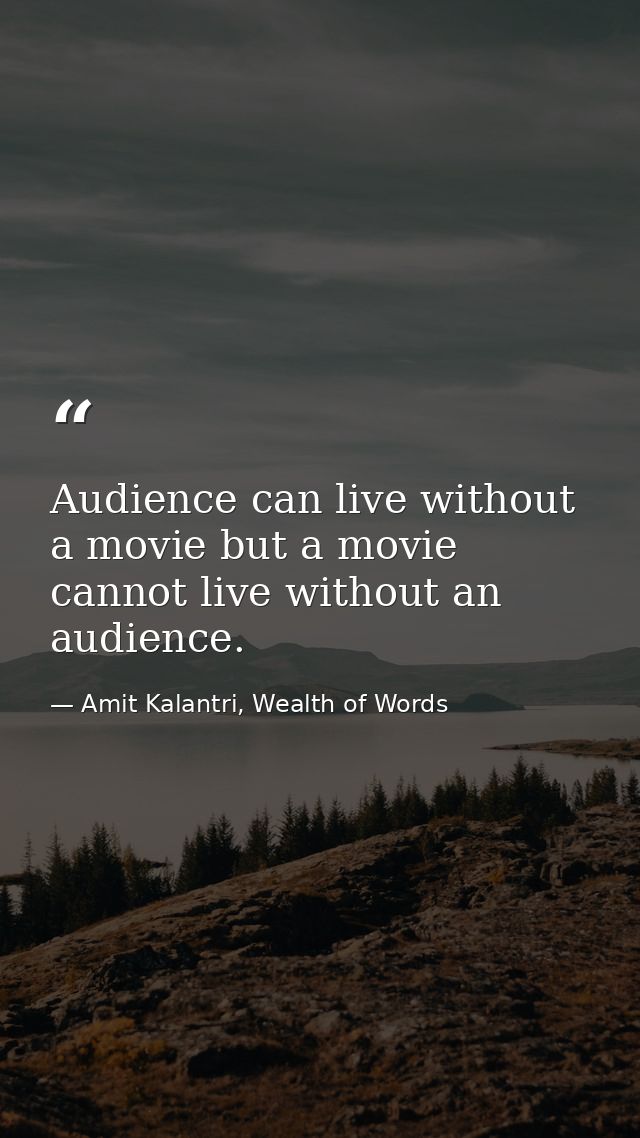 Audience can live without a movie but a movie cannot live without an audience. — Amit Kalantri, Wealth of Words
