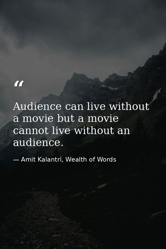 Audience can live without a movie but a movie cannot live without an audience. — Amit Kalantri, Wealth of Words