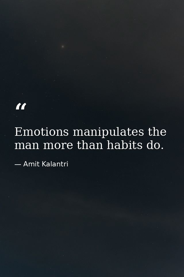 Emotions manipulates the man more than habits do. — Amit Kalantri