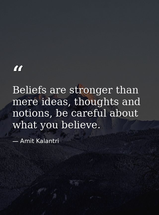 Beliefs are stronger than mere ideas, thoughts and notions, be careful about what you believe. — Amit Kalantri